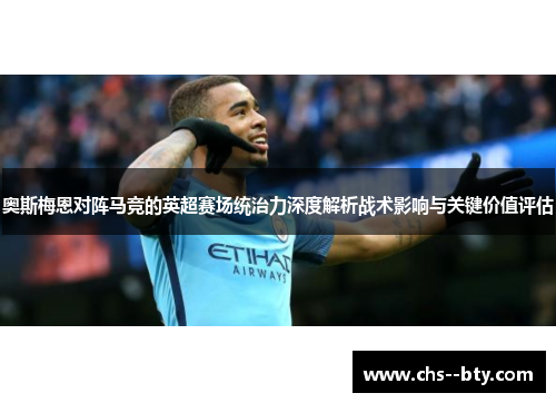 奥斯梅恩对阵马竞的英超赛场统治力深度解析战术影响与关键价值评估 奥斯梅恩对阵马竞的英超赛场统治力深度解析战术影响与关键价值评估