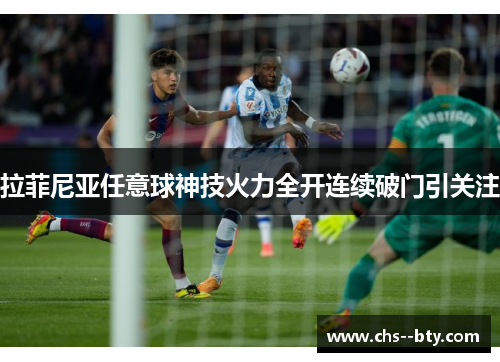 拉菲尼亚任意球神技火力全开连续破门引关注 拉菲尼亚任意球神技火力全开连续破门引关注