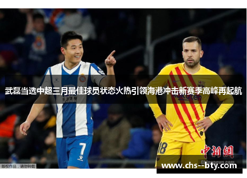 武磊当选中超三月最佳球员状态火热引领海港冲击新赛季高峰再起航