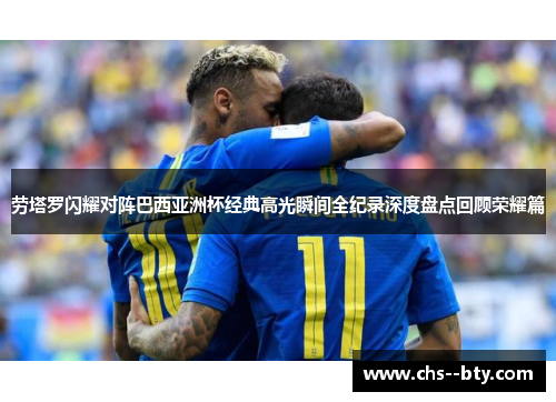 劳塔罗闪耀对阵巴西亚洲杯经典高光瞬间全纪录深度盘点回顾荣耀篇 劳塔罗闪耀对阵巴西亚洲杯经典高光瞬间全纪录深度盘点回顾荣耀篇