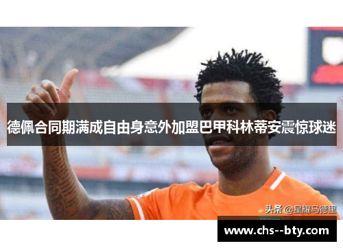 德佩合同期满成自由身意外加盟巴甲科林蒂安震惊球迷