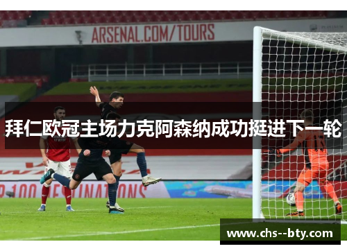 拜仁欧冠主场力克阿森纳成功挺进下一轮