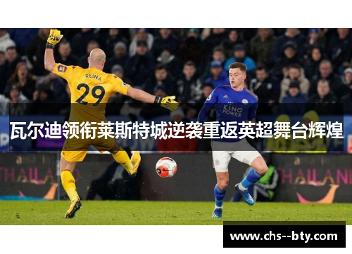 瓦尔迪领衔莱斯特城逆袭重返英超舞台辉煌