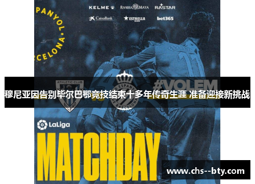 穆尼亚因告别毕尔巴鄂竞技结束十多年传奇生涯 准备迎接新挑战