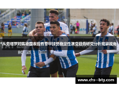 从劳塔罗对阵德国表现看意甲球员稳定性演变趋势研究分析观察视角 从劳塔罗对阵德国表现看意甲球员稳定性演变趋势研究分析观察视角