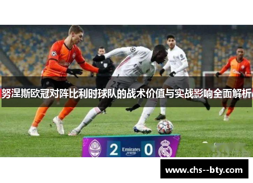 努涅斯欧冠对阵比利时球队的战术价值与实战影响全面解析