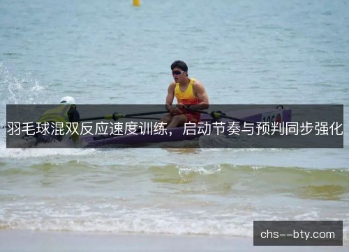 羽毛球混双反应速度训练，启动节奏与预判同步强化
